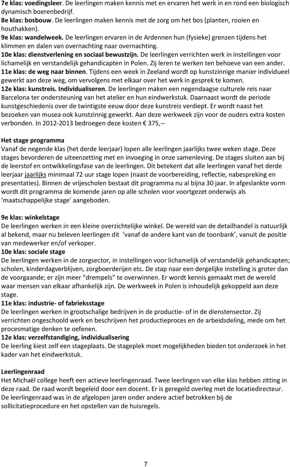 De leerlingen ervaren in de Ardennen hun (fysieke) grenzen tijdens het klimmen en dalen van overnachting naar overnachting. 10e klas: dienstverlening en sociaal bewustzijn.