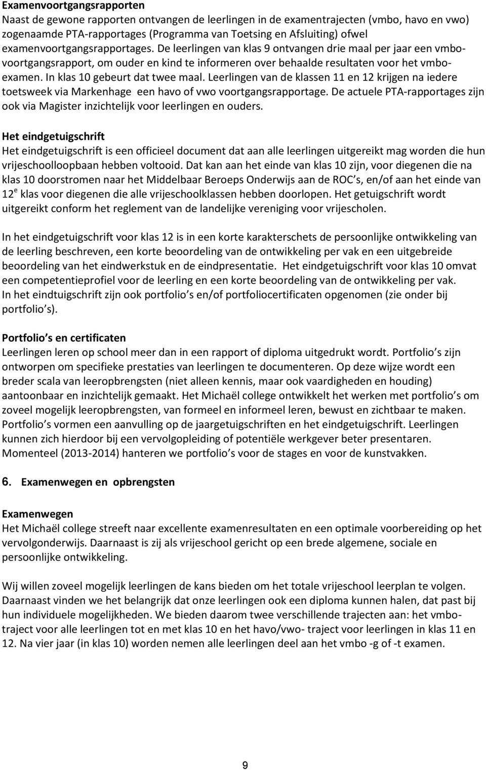 In klas 10 gebeurt dat twee maal. Leerlingen van de klassen 11 en 12 krijgen na iedere toetsweek via Markenhage een havo of vwo voortgangsrapportage.