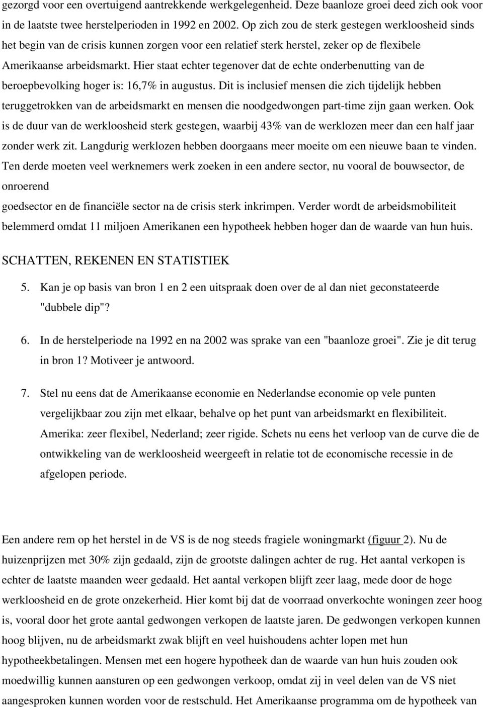 Hier staat echter tegenover dat de echte onderbenutting van de beroepbevolking hoger is: 16,7% in augustus.