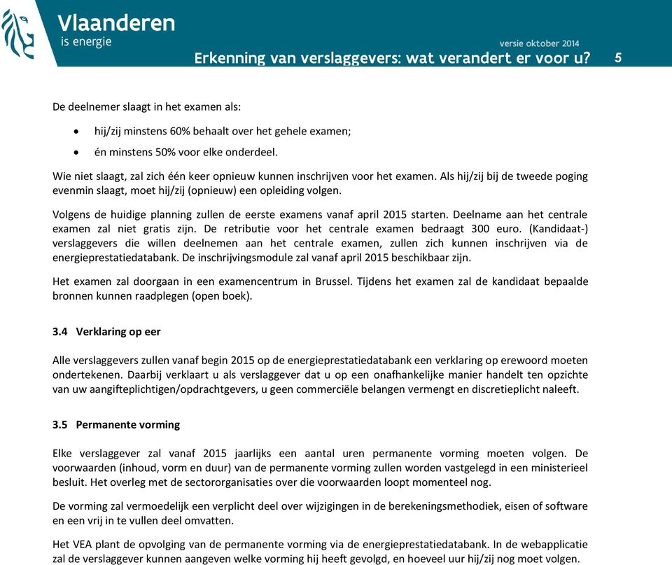 Volgens de huidige planning zullen de eerste examens vanaf april 2015 starten. Deelname aan het centrale examen zal niet gratis zijn. De retributie voor het centrale examen bedraagt 300 euro.