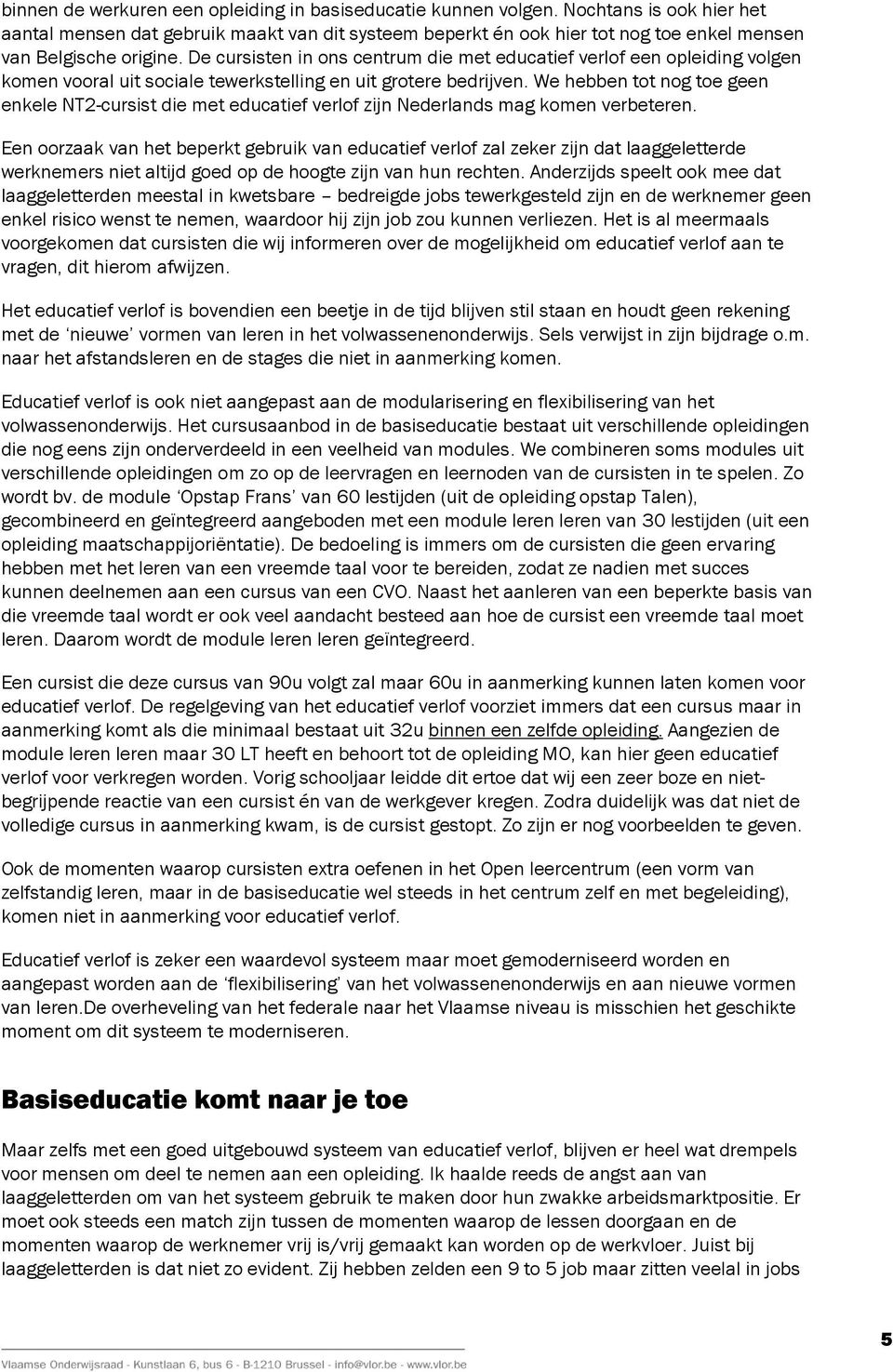 De cursisten in ons centrum die met educatief verlof een opleiding volgen komen vooral uit sociale tewerkstelling en uit grotere bedrijven.