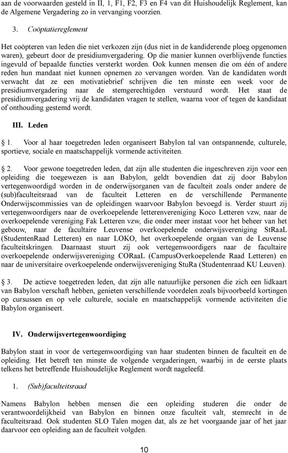 Op die manier kunnen overblijvende functies ingevuld of bepaalde functies versterkt worden. Ook kunnen mensen die om één of andere reden hun mandaat niet kunnen opnemen zo vervangen worden.