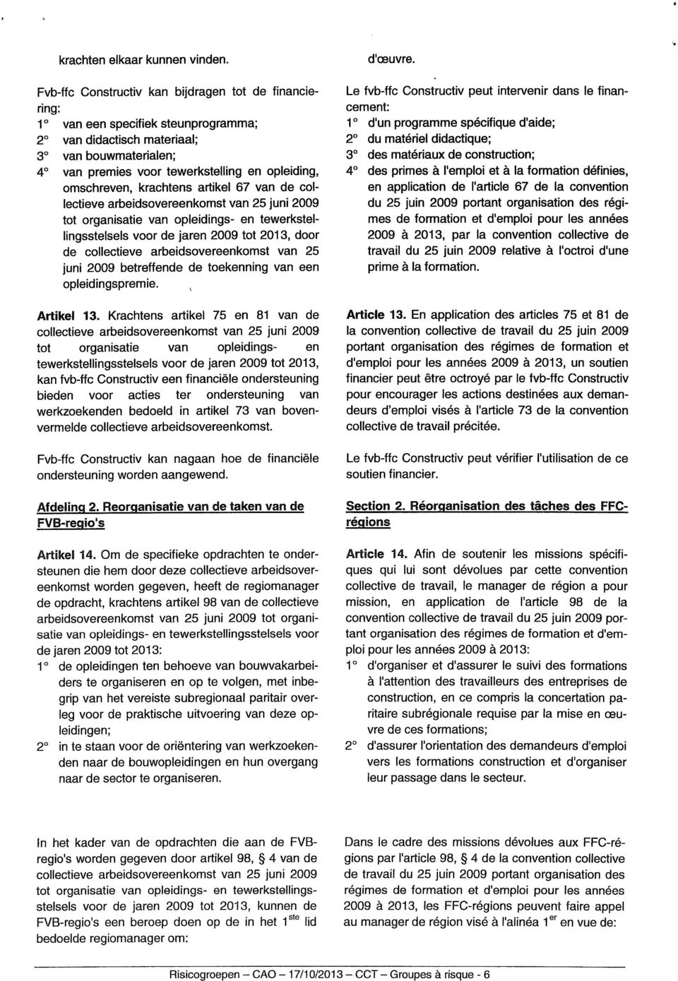 omschreven, krachtens artikel 67 van de collectieve arbeidsovereenkomst van 25 juni 2009 tot organisatie van opleidings- en tewerkstellingsstelsels voor de jaren 2009 tot 2013, door de collectieve
