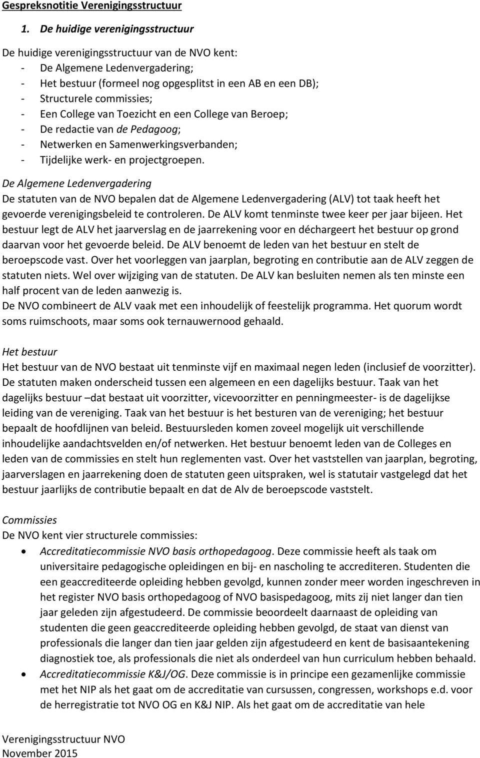 - Een College van Toezicht en een College van Beroep; - De redactie van de Pedagoog; - Netwerken en Samenwerkingsverbanden; - Tijdelijke werk- en projectgroepen.