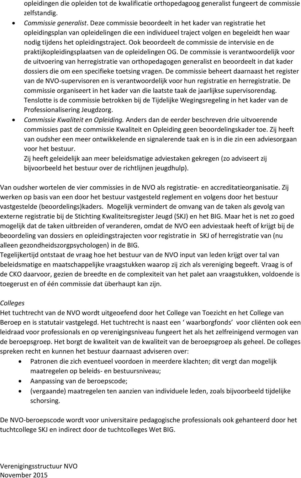 Ook beoordeelt de commissie de intervisie en de praktijkopleidingsplaatsen van de opleidelingen OG.