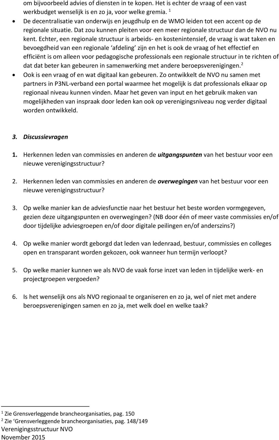 Echter, een regionale structuur is arbeids- en kostenintensief, de vraag is wat taken en bevoegdheid van een regionale afdeling zijn en het is ook de vraag of het effectief en efficiënt is om alleen