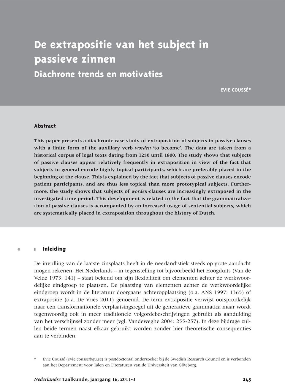 The study shows that subjects of passive clauses appear relatively frequently in extraposition in view of the fact that subjects in general encode highly topical participants, which are preferably