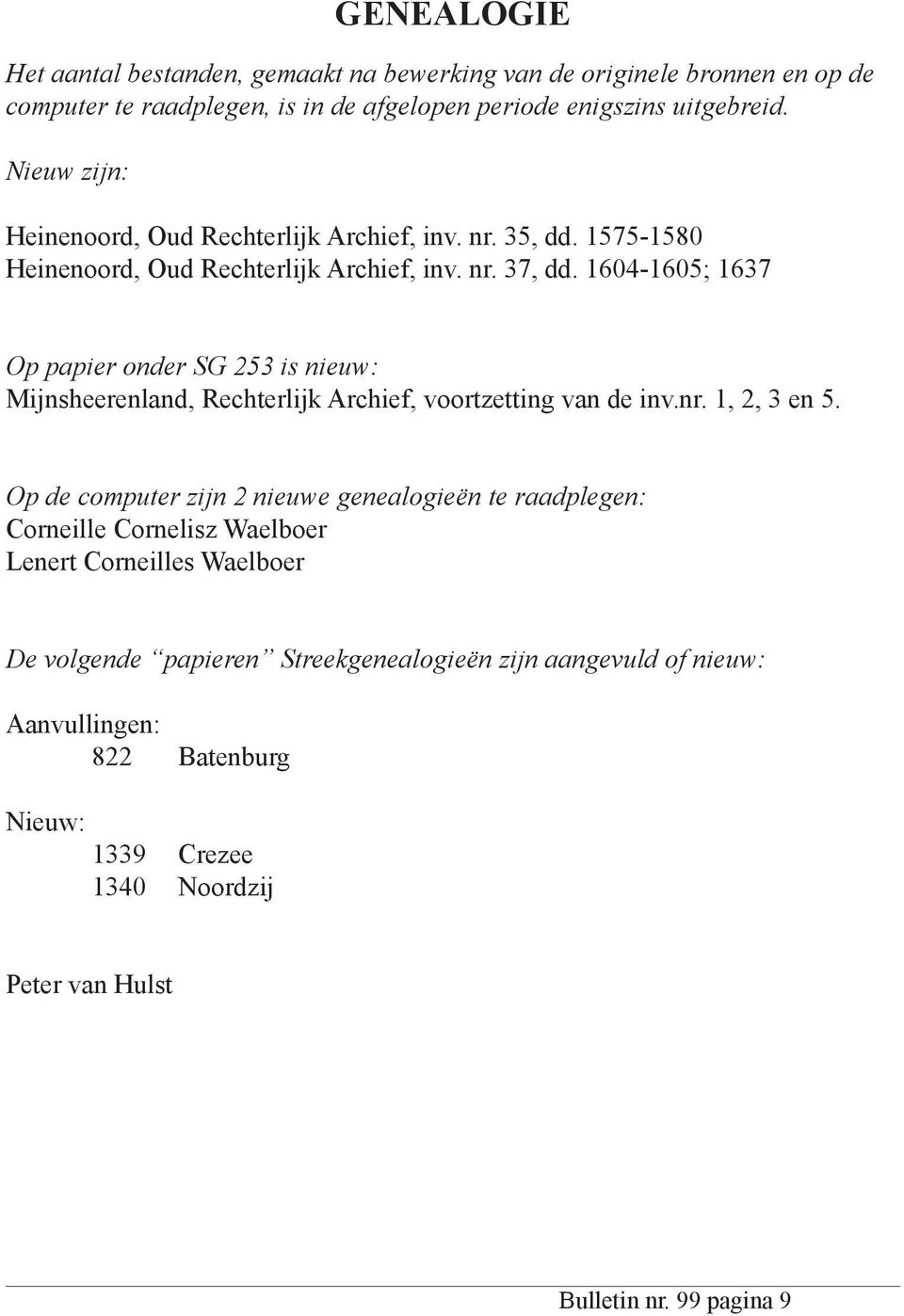1604-1605; 1637 Op papier onder SG 253 is nieuw: Mijnsheerenland, Rechterlijk Archief, voortzetting van de inv.nr. 1, 2, 3 en 5.