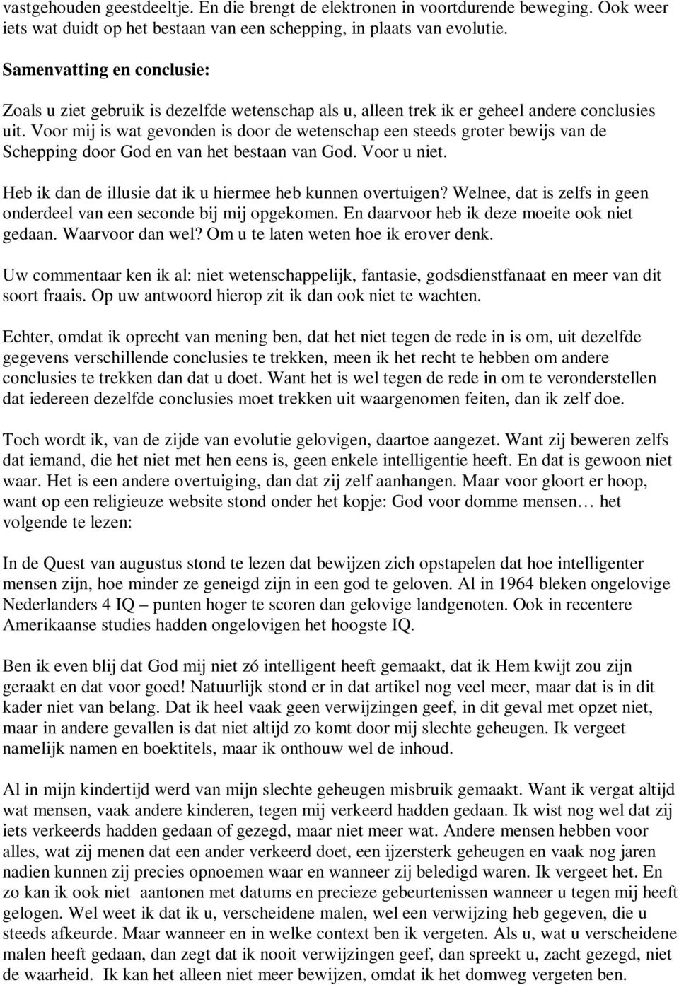 Voor mij is wat gevonden is door de wetenschap een steeds groter bewijs van de Schepping door God en van het bestaan van God. Voor u niet. Heb ik dan de illusie dat ik u hiermee heb kunnen overtuigen?