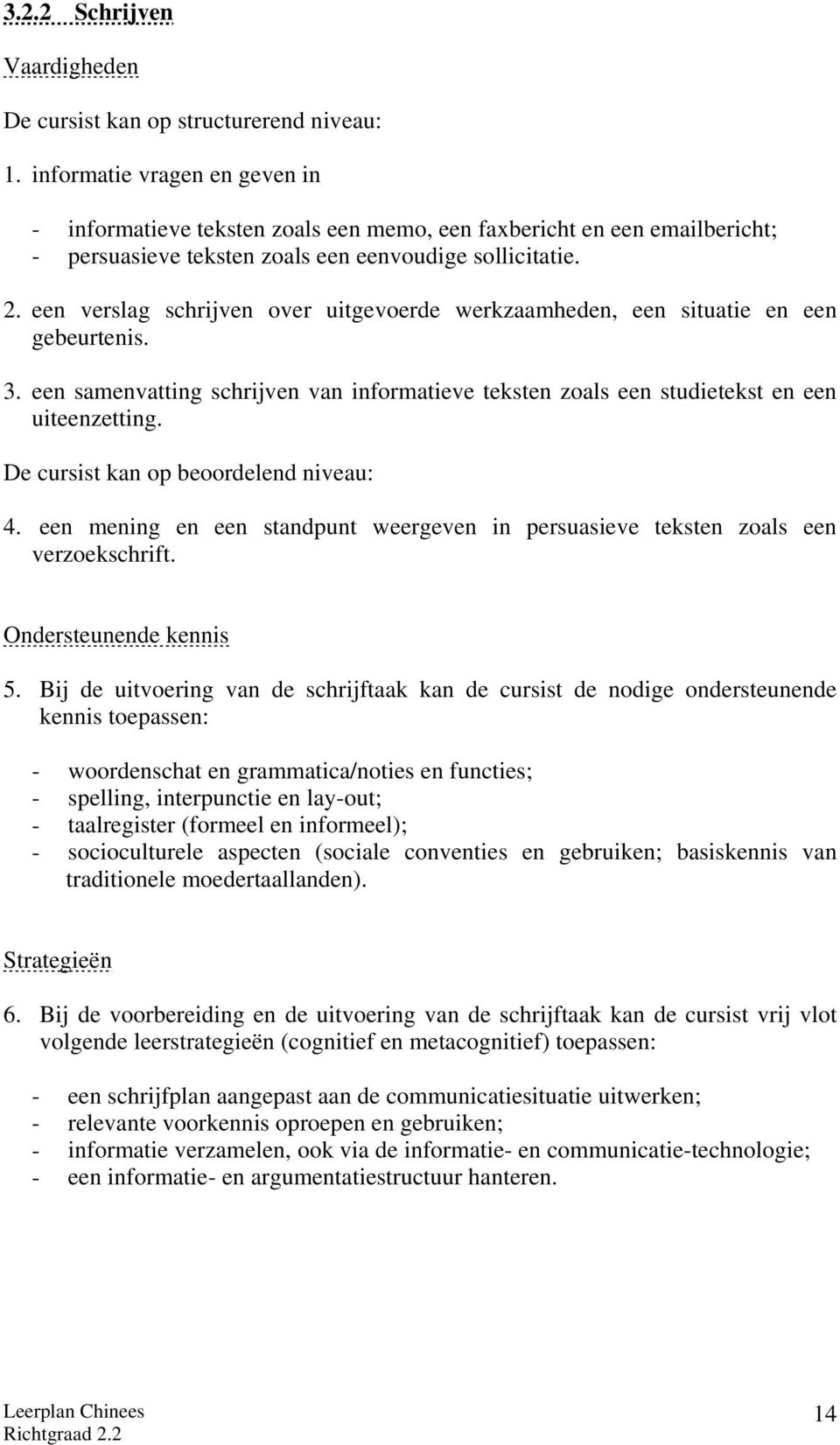 een verslag schrijven over uitgevoerde werkzaamheden, een situatie en een gebeurtenis. 3. een samenvatting schrijven van informatieve teksten zoals een studietekst en een uiteenzetting.