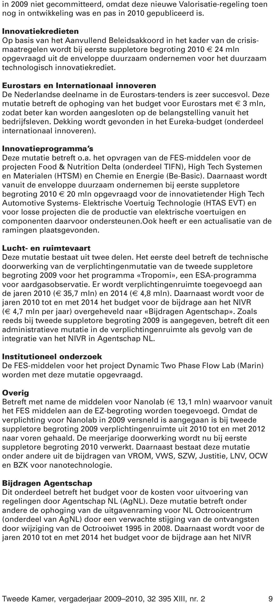 technologisch innovatiekrediet. Eurostars en Internationaal innoveren De Nederlandse deelname in de Eurostars-tenders is zeer succesvol.