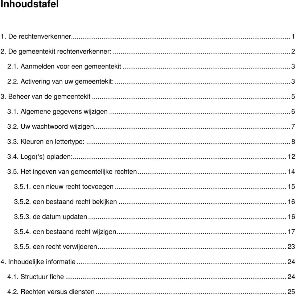 5. Het ingeven van gemeentelijke rechten... 14 3.5.1. een nieuw recht toevoegen... 15 3.5.2. een bestaand recht bekijken... 16 3.5.3. de datum updaten... 16 3.5.4. een bestaand recht wijzigen.