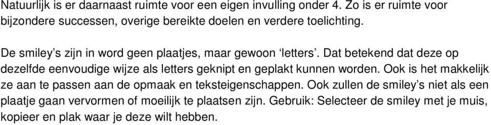 De smiley s zijn in word geen plaatjes, maar gewoon letters.