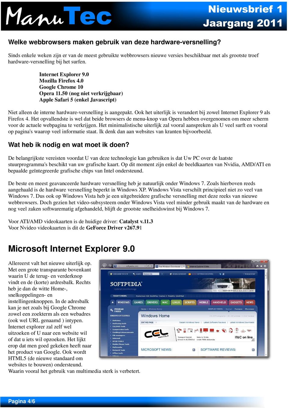 0 Google Chrome 10 Opera 11.50 (nog niet verkrijgbaar) Apple Safari 5 (enkel Javascript) Niet alleen de interne hardware-versnelling is aangepakt.