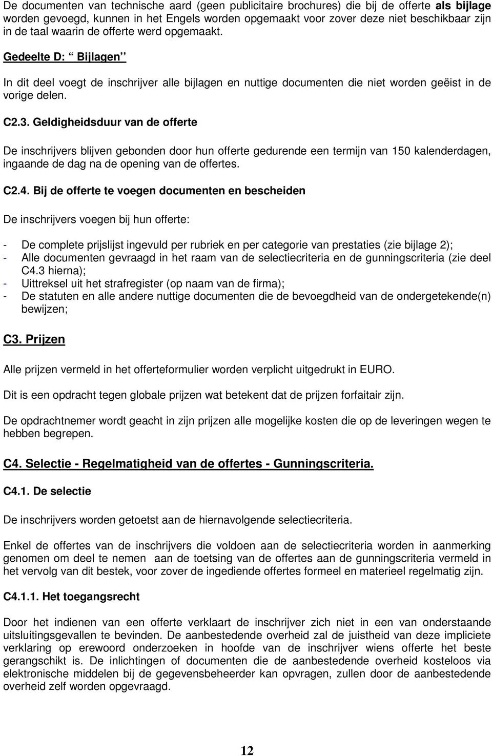 Geldigheidsduur van de offerte De inschrijvers blijven gebonden door hun offerte gedurende een termijn van 150 kalenderdagen, ingaande de dag na de opening van de offertes. C2.4.