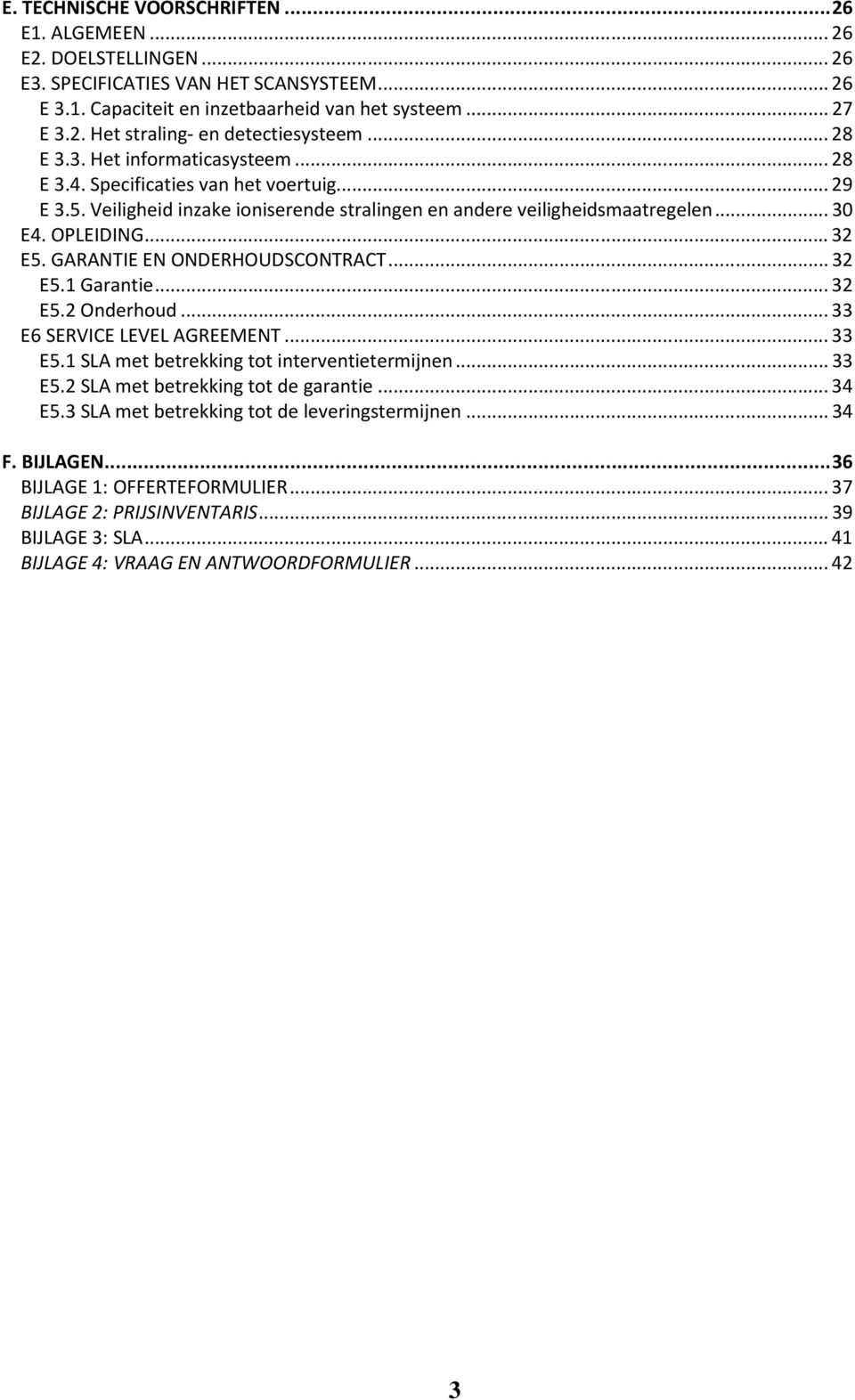 GARANTIE EN ONDERHOUDSCONTRACT... 32 E5.1 Garantie... 32 E5.2 Onderhoud... 33 E6 SERVICE LEVEL AGREEMENT... 33 E5.1 SLA met betrekking tot interventietermijnen... 33 E5.2 SLA met betrekking tot de garantie.