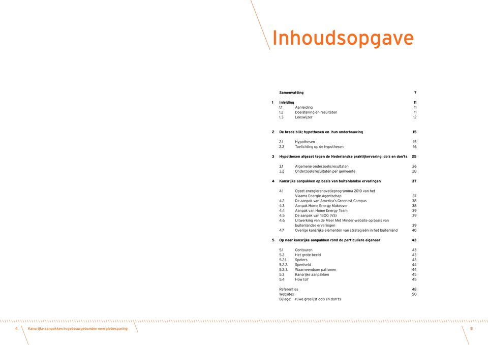 2 Onderzoeksresultaten per gemeente 28 4 Kansrijke aanpakken op basis van buitenlandse ervaringen 37 4.1 Opzet energierenovatieprogramma 2010 van het Vlaams Energie Agentschap 37 4.