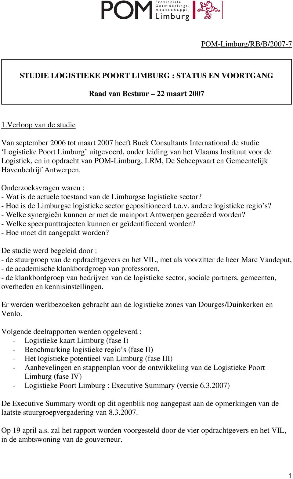 en in opdracht van POM-Limburg, LRM, De Scheepvaart en Gemeentelijk Havenbedrijf Antwerpen. Onderzoeksvragen waren : - Wat is de actuele toestand van de Limburgse logistieke sector?