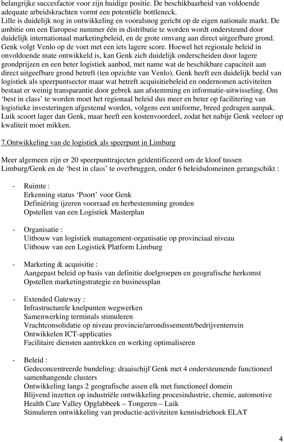 De ambitie om een Europese nummer één in distributie te worden wordt ondersteund door duidelijk internationaal marketingbeleid, en de grote omvang aan direct uitgeefbare grond.