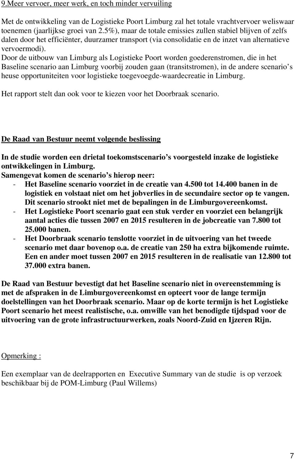 Door de uitbouw van Limburg als Logistieke Poort worden goederenstromen, die in het Baseline scenario aan Limburg voorbij zouden gaan (transitstromen), in de andere scenario s heuse opportuniteiten