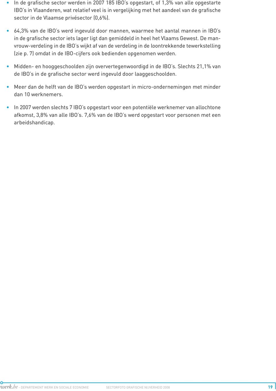 De manvrouw-verdeling in de IBO s wijkt af van de verdeling in de loontrekkende tewerkstelling (zie p. 7) omdat in de IBO-cijfers ook bedienden opgenomen werden.