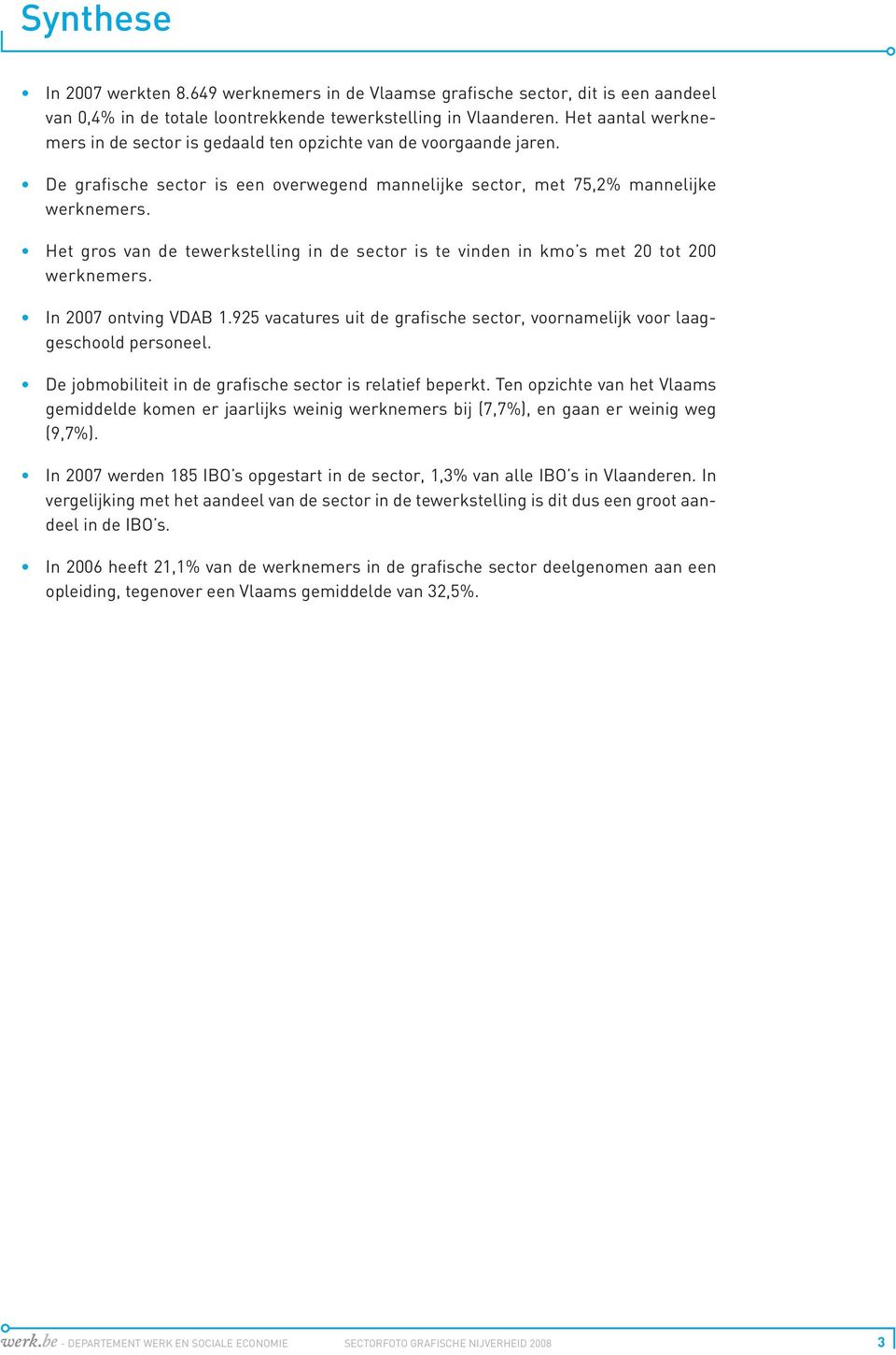 Het gros van de tewerkstelling in de sector is te vinden in kmo s met 20 tot 200 werknemers. In 2007 ontving VDAB 1.925 vacatures uit de grafische sector, voornamelijk voor laaggeschoold personeel.
