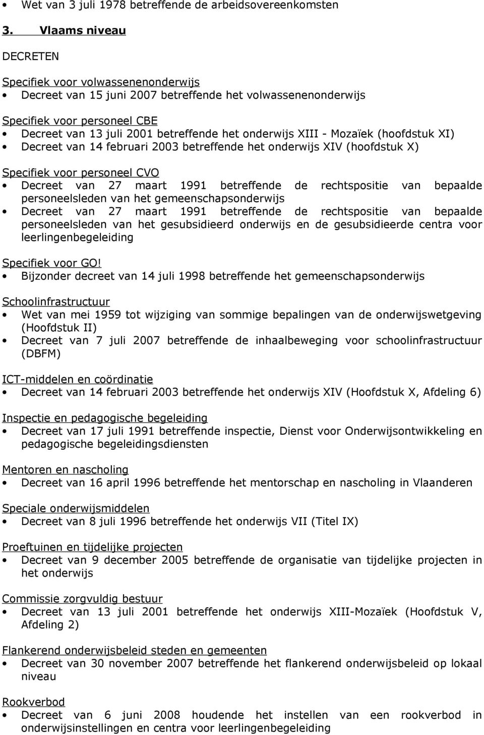 onderwijs XIII - Mozaïek (hoofdstuk XI) Decreet van 14 februari 2003 betreffende het onderwijs XIV (hoofdstuk X) Specifiek voor personeel CVO Decreet van 27 maart 1991 betreffende de rechtspositie