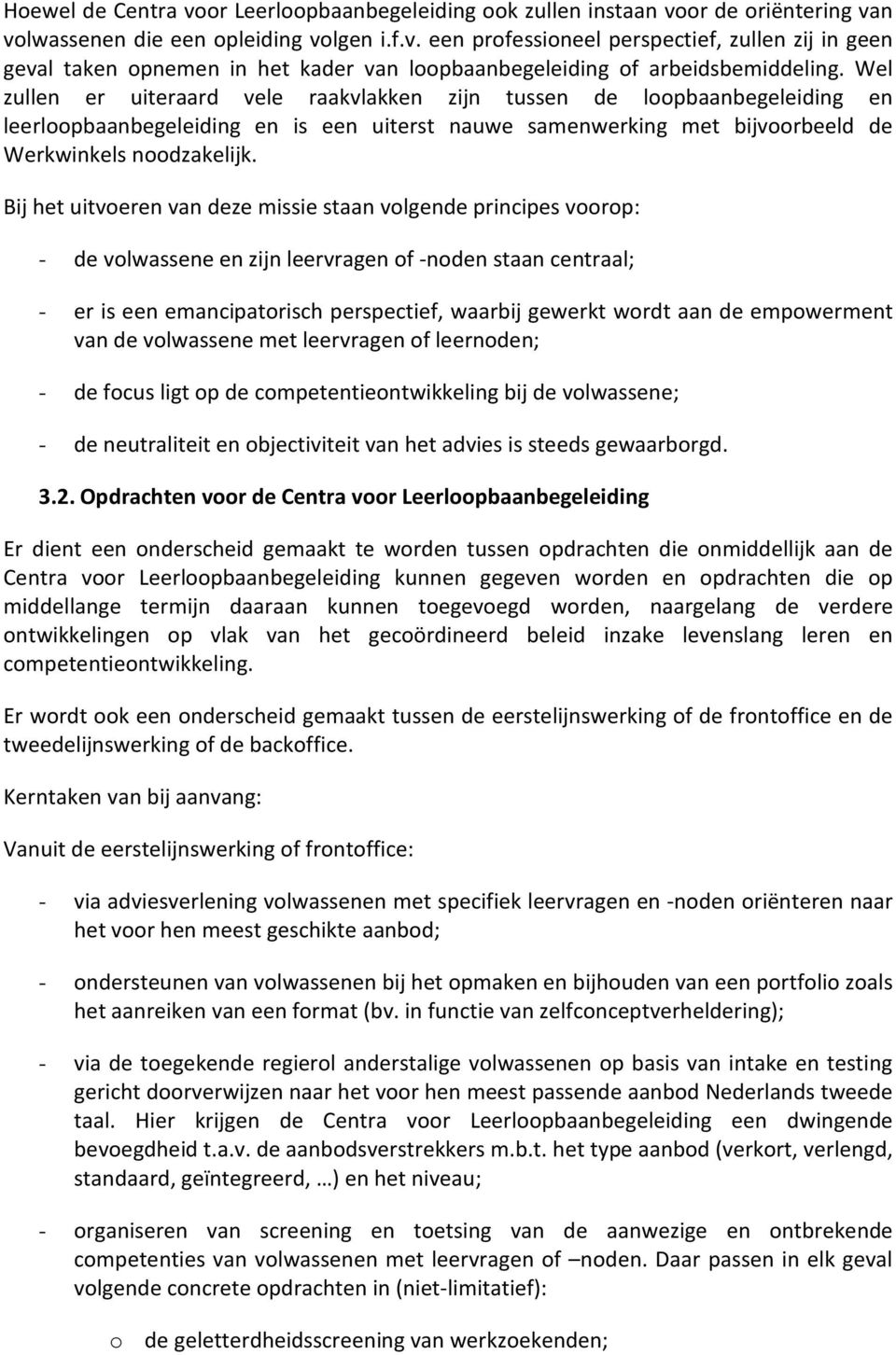 Bij het uitvoeren van deze missie staan volgende principes voorop: - de volwassene en zijn leervragen of -noden staan centraal; - er is een emancipatorisch perspectief, waarbij gewerkt wordt aan de