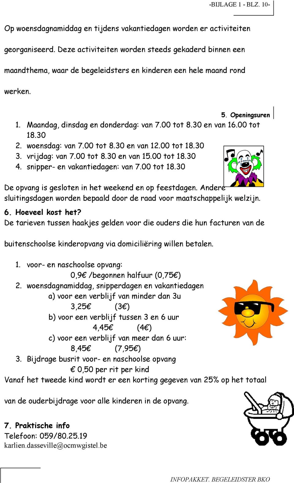 00 tt 18.30 2. wensdag: van 7.00 tt 8.30 en van 12.00 tt 18.30 3. vrijdag: van 7.00 tt 8.30 en van 15.00 tt 18.30 4. snipper- en vakantiedagen: van 7.00 tt 18.30 De pvang is geslten in het weekend en p feestdagen.