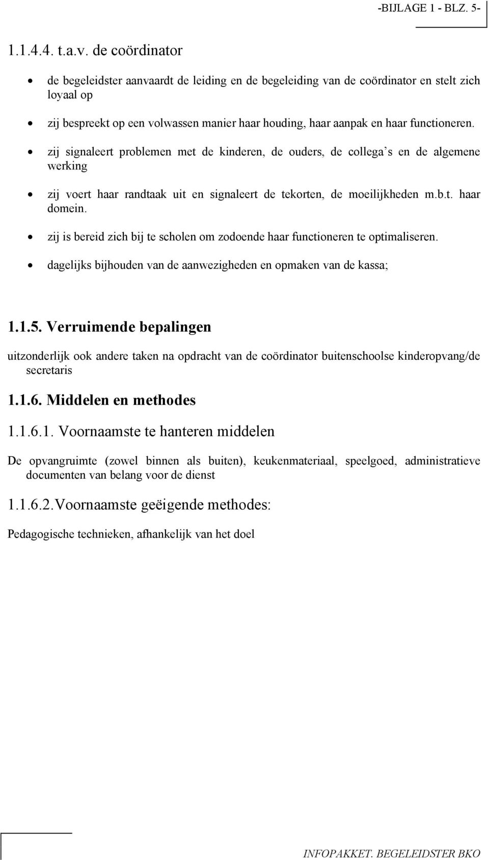 zij signaleert prblemen met de kinderen, de uders, de cllega s en de algemene werking zij vert haar randtaak uit en signaleert de tekrten, de meilijkheden m.b.t. haar dmein.