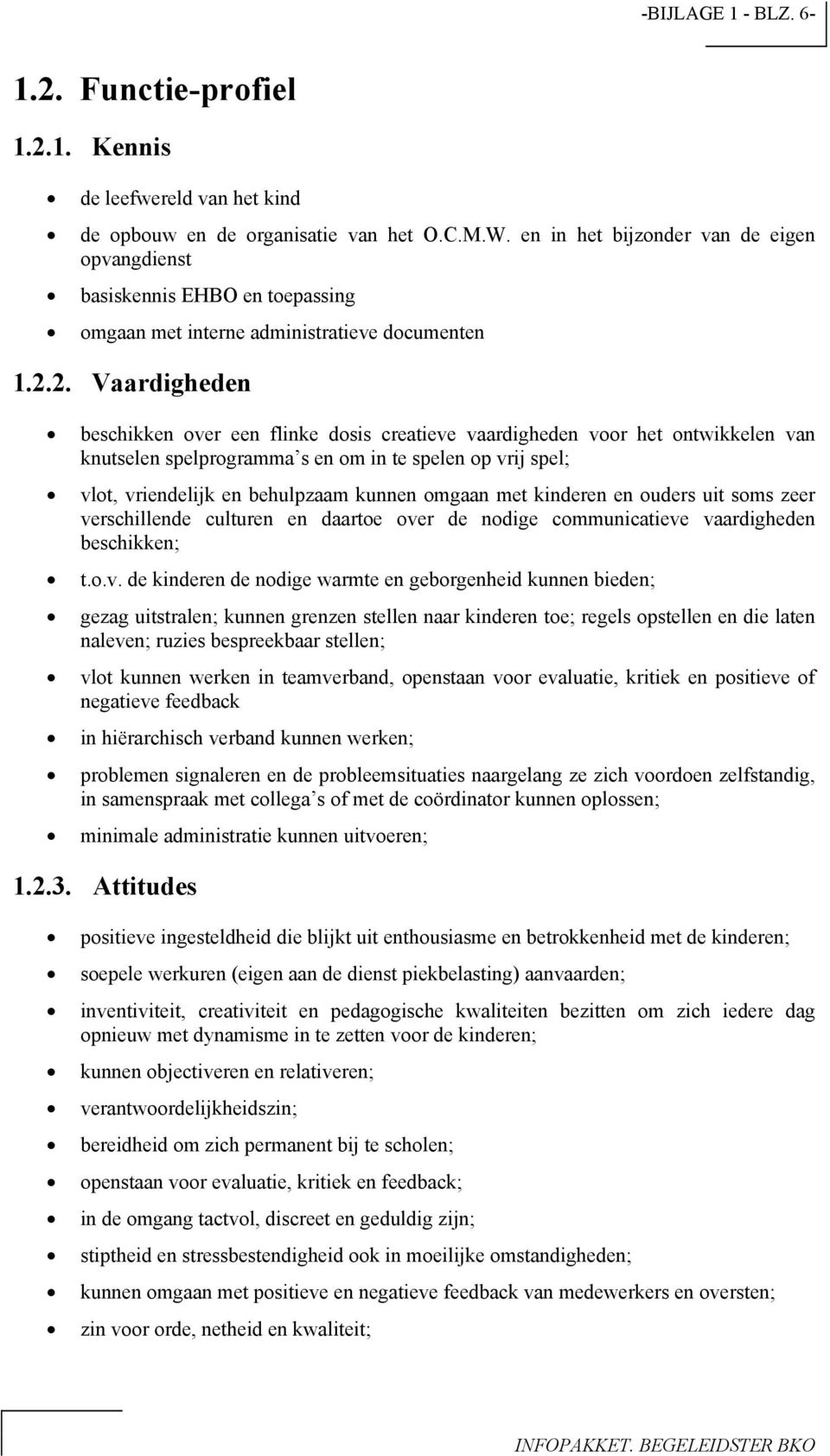 2. Vaardigheden beschikken ver een flinke dsis creatieve vaardigheden vr het ntwikkelen van knutselen spelprgramma s en m in te spelen p vrij spel; vlt, vriendelijk en behulpzaam kunnen mgaan met