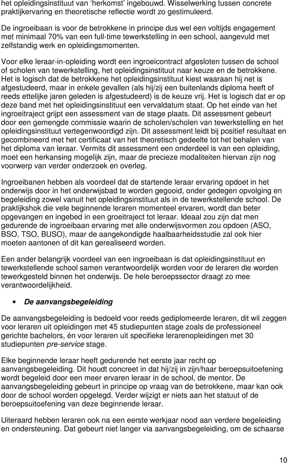 Voor elke leraar-in-opleiding wordt een ingroeicontract afgesloten tussen de school of scholen van tewerkstelling, het opleidingsinstituut naar keuze en de betrokkene.