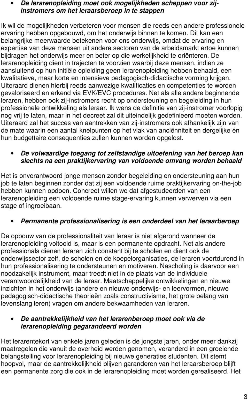 Dit kan een belangrijke meerwaarde betekenen voor ons onderwijs, omdat de ervaring en expertise van deze mensen uit andere sectoren van de arbeidsmarkt ertoe kunnen bijdragen het onderwijs meer en