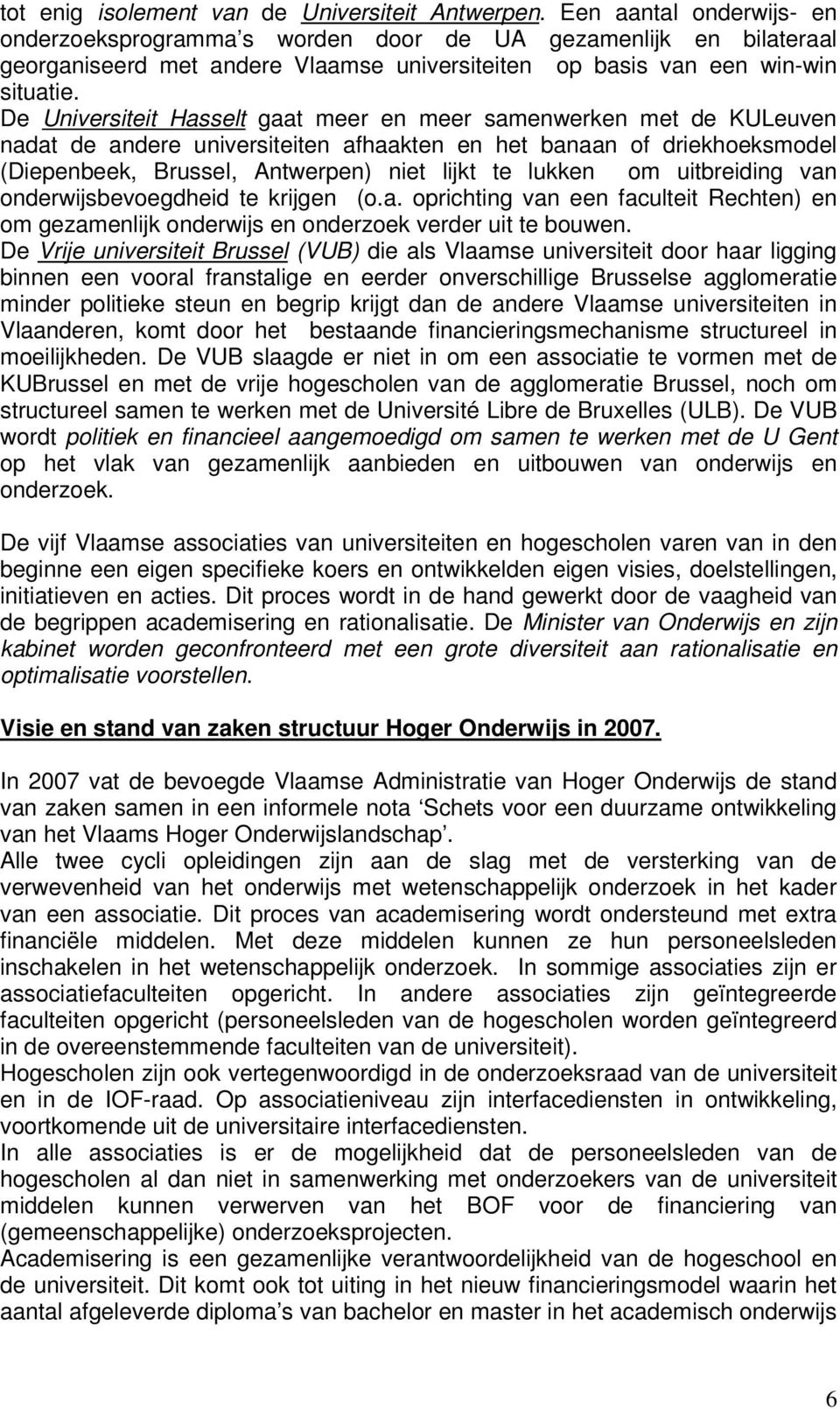 De Universiteit Hasselt gaat meer en meer samenwerken met de KULeuven nadat de andere universiteiten afhaakten en het banaan of driekhoeksmodel (Diepenbeek, Brussel, Antwerpen) niet lijkt te lukken