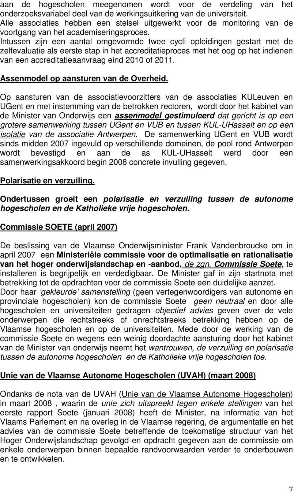 Intussen zijn een aantal omgevormde twee cycli opleidingen gestart met de zelfevaluatie als eerste stap in het accreditatieproces met het oog op het indienen van een accreditatieaanvraag eind 2010 of