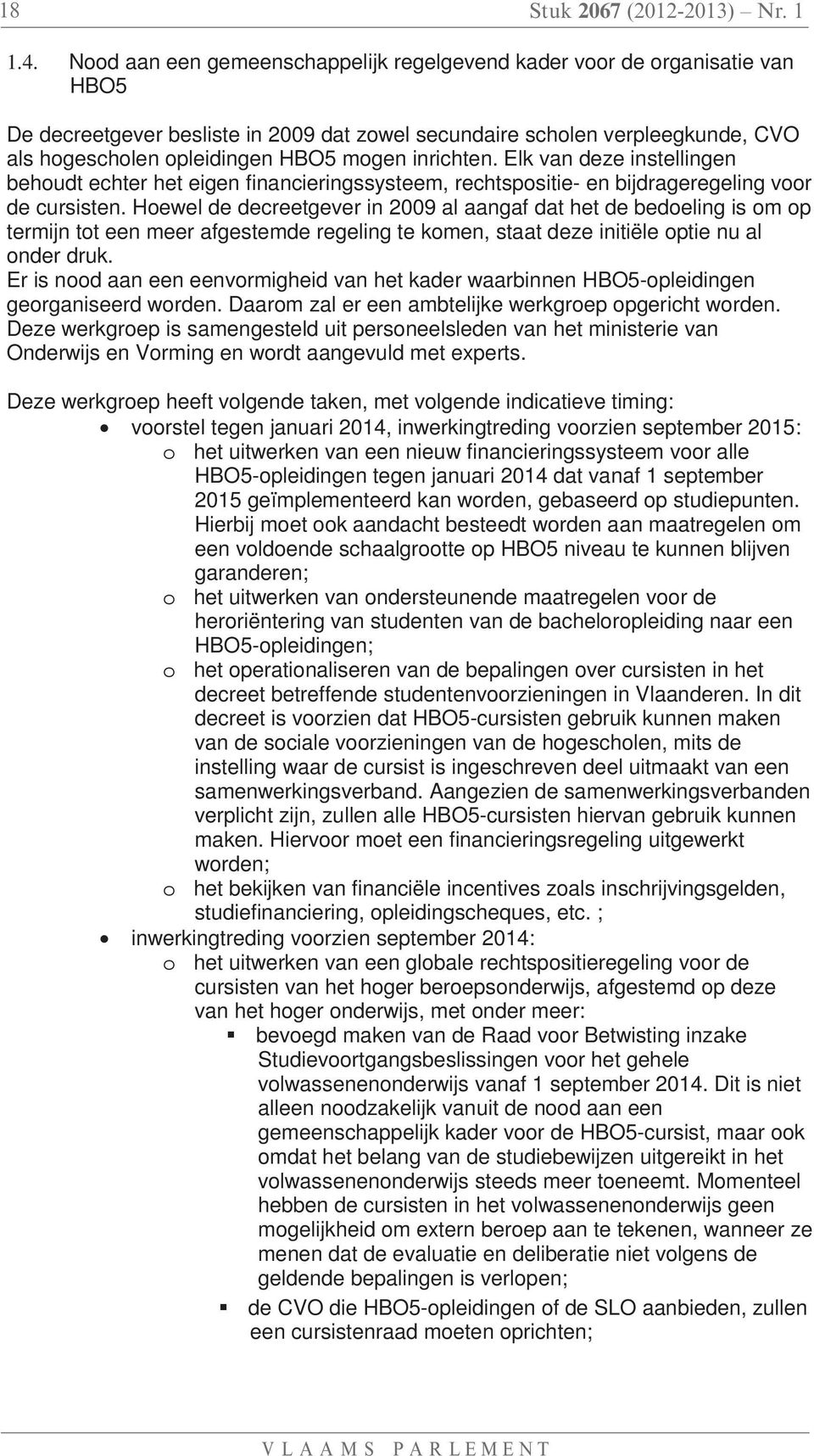 inrichten. Elk van deze instellingen behoudt echter het eigen financieringssysteem, rechtspositie- en bijdrageregeling voor de cursisten.