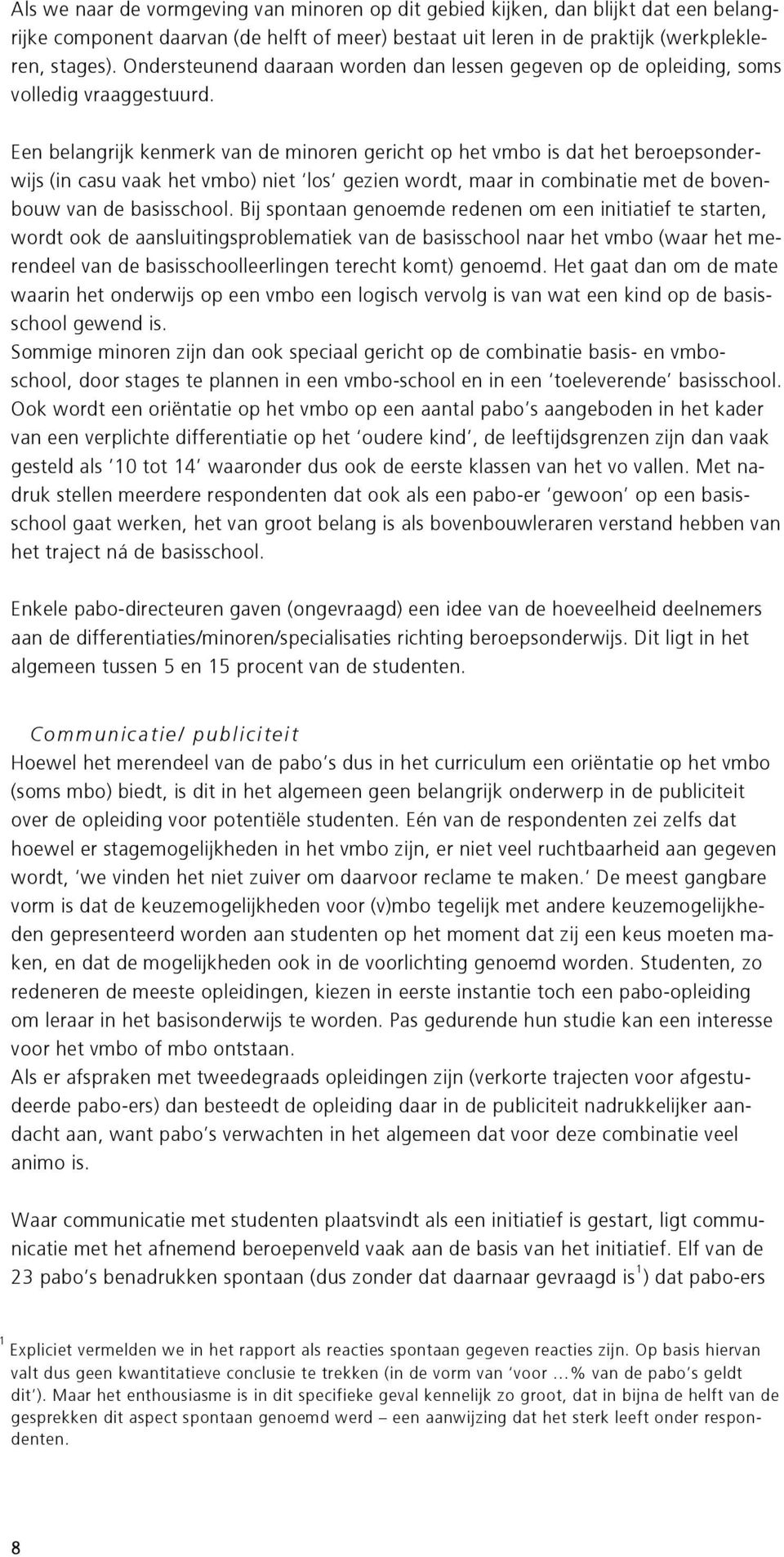 Een belangrijk kenmerk van de minoren gericht op het vmbo is dat het beroepsonderwijs (in casu vaak het vmbo) niet los gezien wordt, maar in combinatie met de bovenbouw van de basisschool.