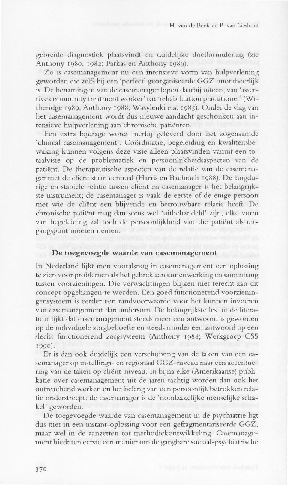 De benamingen van de casemanager lopen daarbij uiteen, van `assertive community treatment worker' tot `rehabilitation practitioner' (Witheridge 1989; Anthony 1988; Wasylenki e.a. 1985).