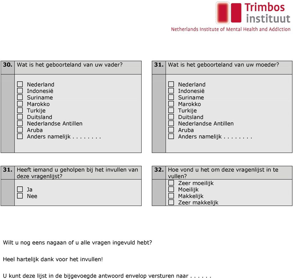 ....... ....... 31. Heeft iemand u geholpen bij het invullen van deze vragenlijst? 32. Hoe vond u het om deze vragenlijst in te vullen?