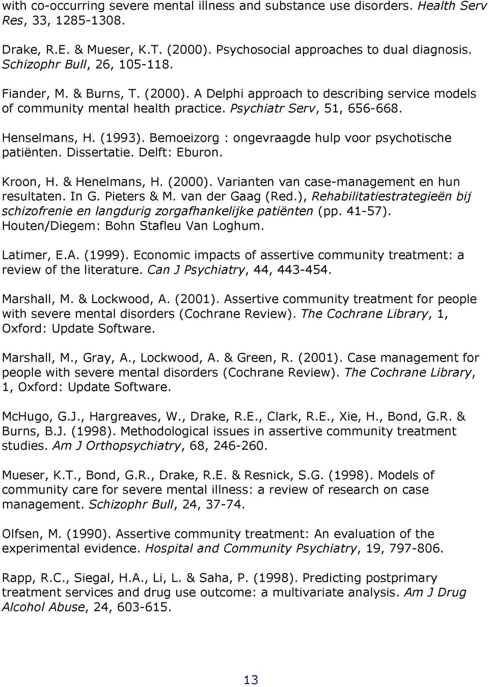 Bemoeizorg : ongevraagde hulp voor psychotische patiënten. Dissertatie. Delft: Eburon. Kroon, H. & Henelmans, H. (2000). Varianten van case-management en hun resultaten. In G. Pieters & M.