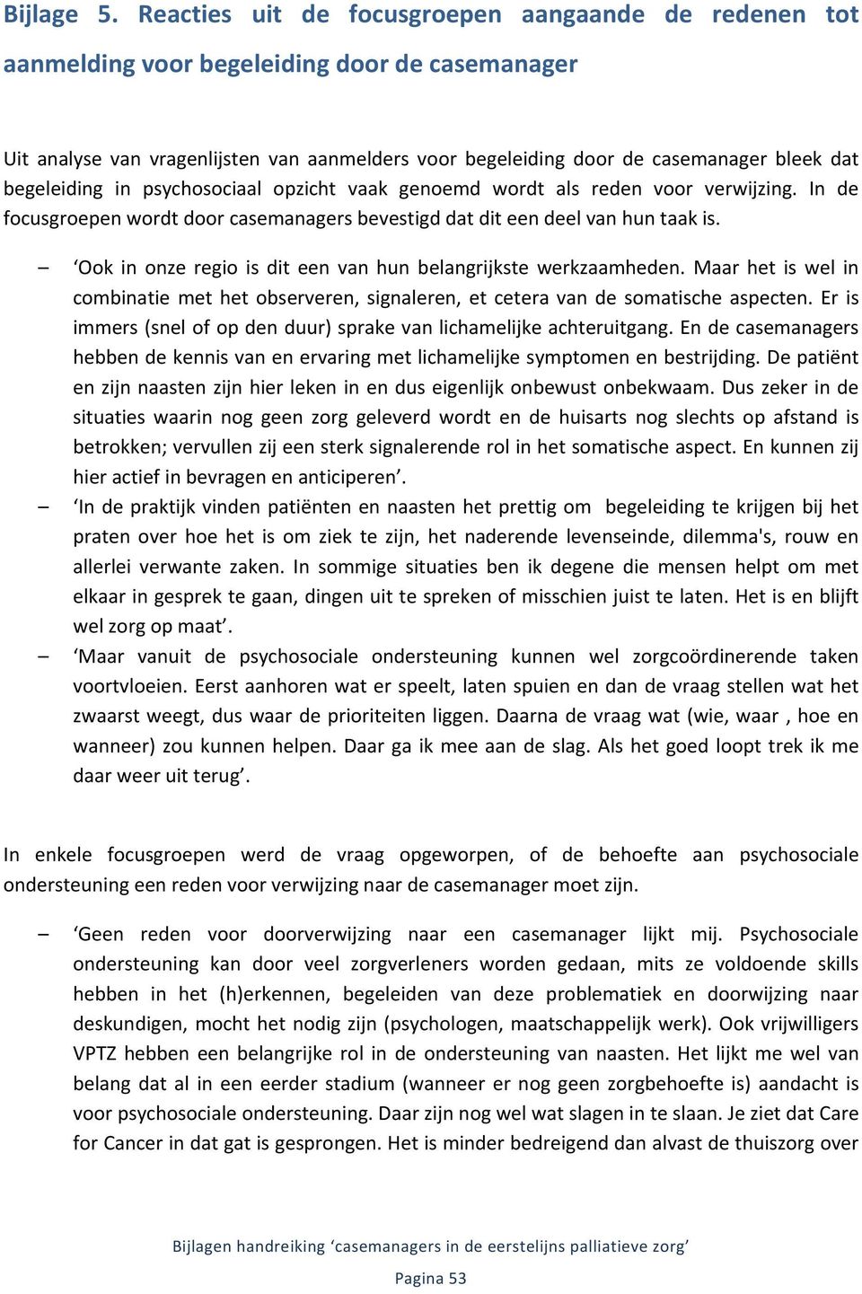 begeleiding in psychosociaal opzicht vaak genoemd wordt als reden voor verwijzing. In de focusgroepen wordt door casemanagers bevestigd dat dit een deel van hun taak is.