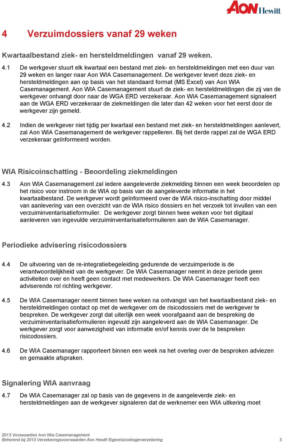 De werkgever levert deze ziek- en hersteldmeldingen aan op basis van het standaard format (MS Excel) van Aon WIA Casemanagement.