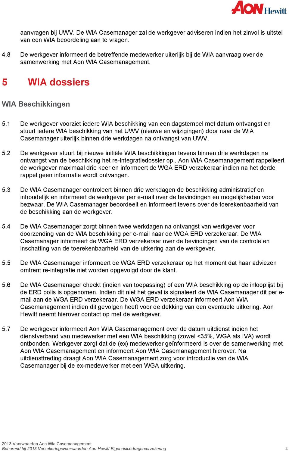 1 De werkgever voorziet iedere WIA beschikking van een dagstempel met datum ontvangst en stuurt iedere WIA beschikking van het UWV (nieuwe en wijzigingen) door naar de WIA Casemanager uiterlijk