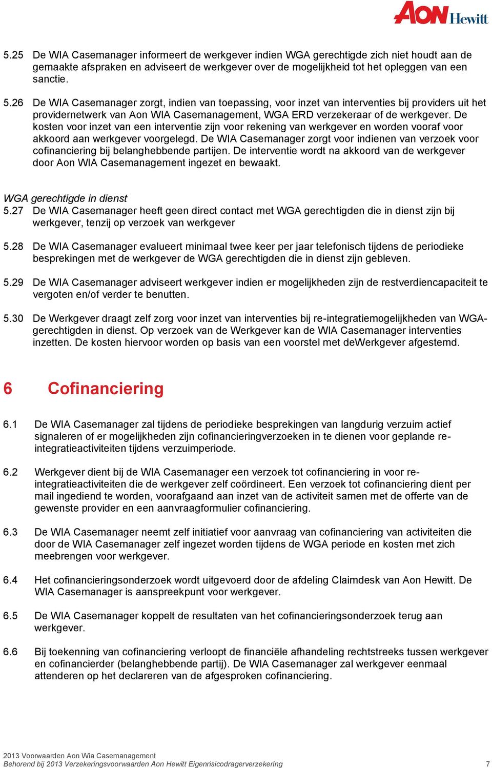 De kosten voor inzet van een interventie zijn voor rekening van werkgever en worden vooraf voor akkoord aan werkgever voorgelegd.