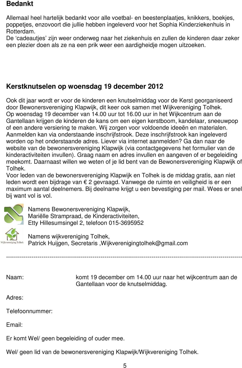 Kerstknutselen op woensdag 19 december 2012 Ook dit jaar wordt er voor de kinderen een knutselmiddag voor de Kerst georganiseerd door Bewonersvereniging Klapwijk, dit keer ook samen met