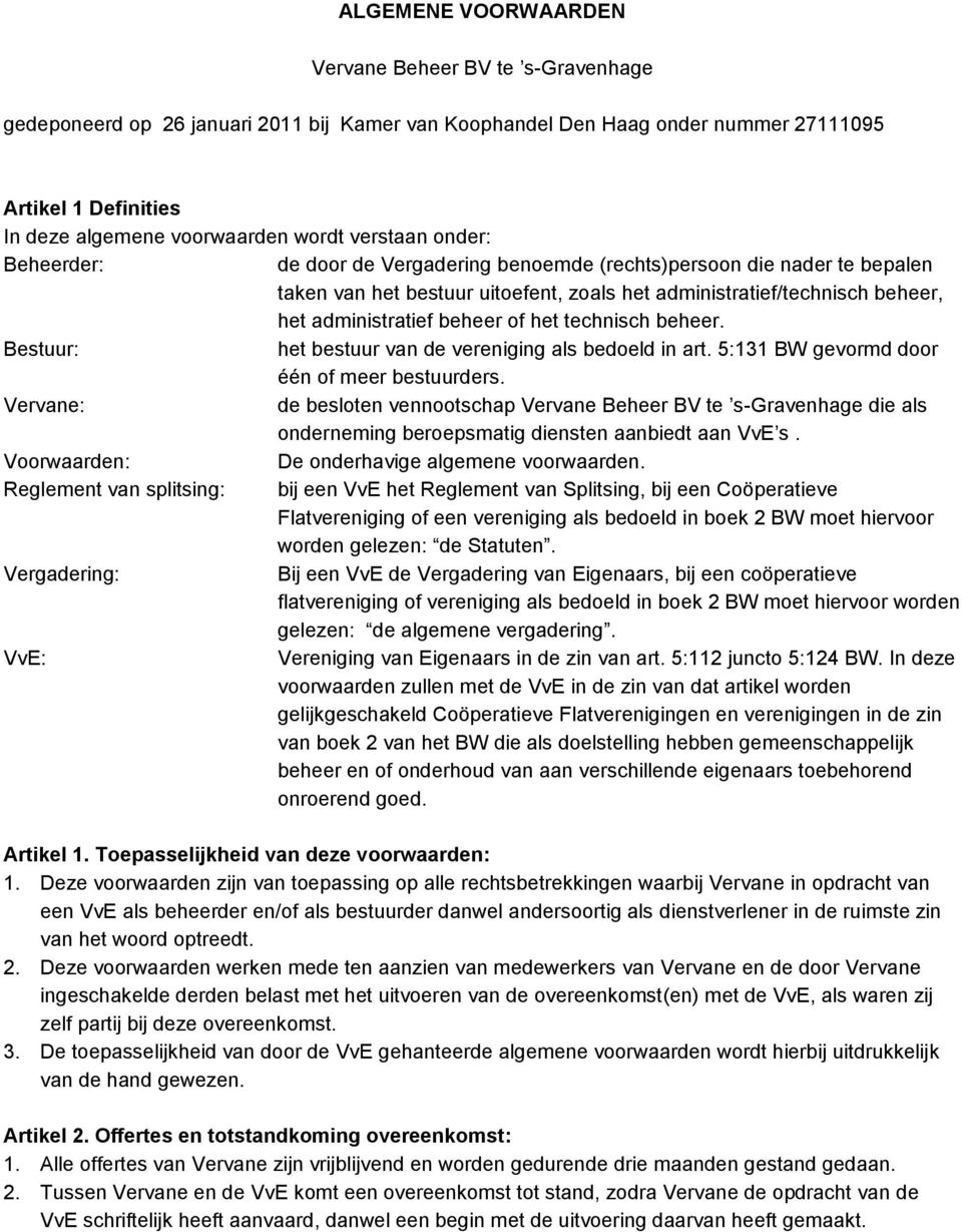 of het technisch beheer. Bestuur: het bestuur van de vereniging als bedoeld in art. 5:131 BW gevormd door één of meer bestuurders.