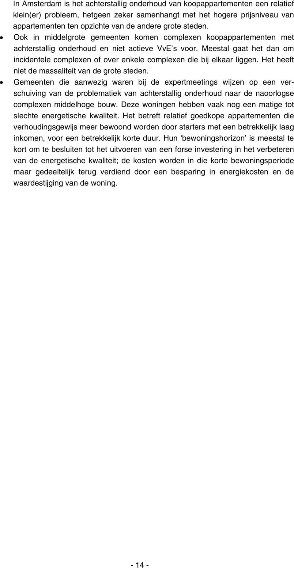 Meestal gaat het dan om incidentele complexen of over enkele complexen die bij elkaar liggen. Het heeft niet de massaliteit van de grote steden.