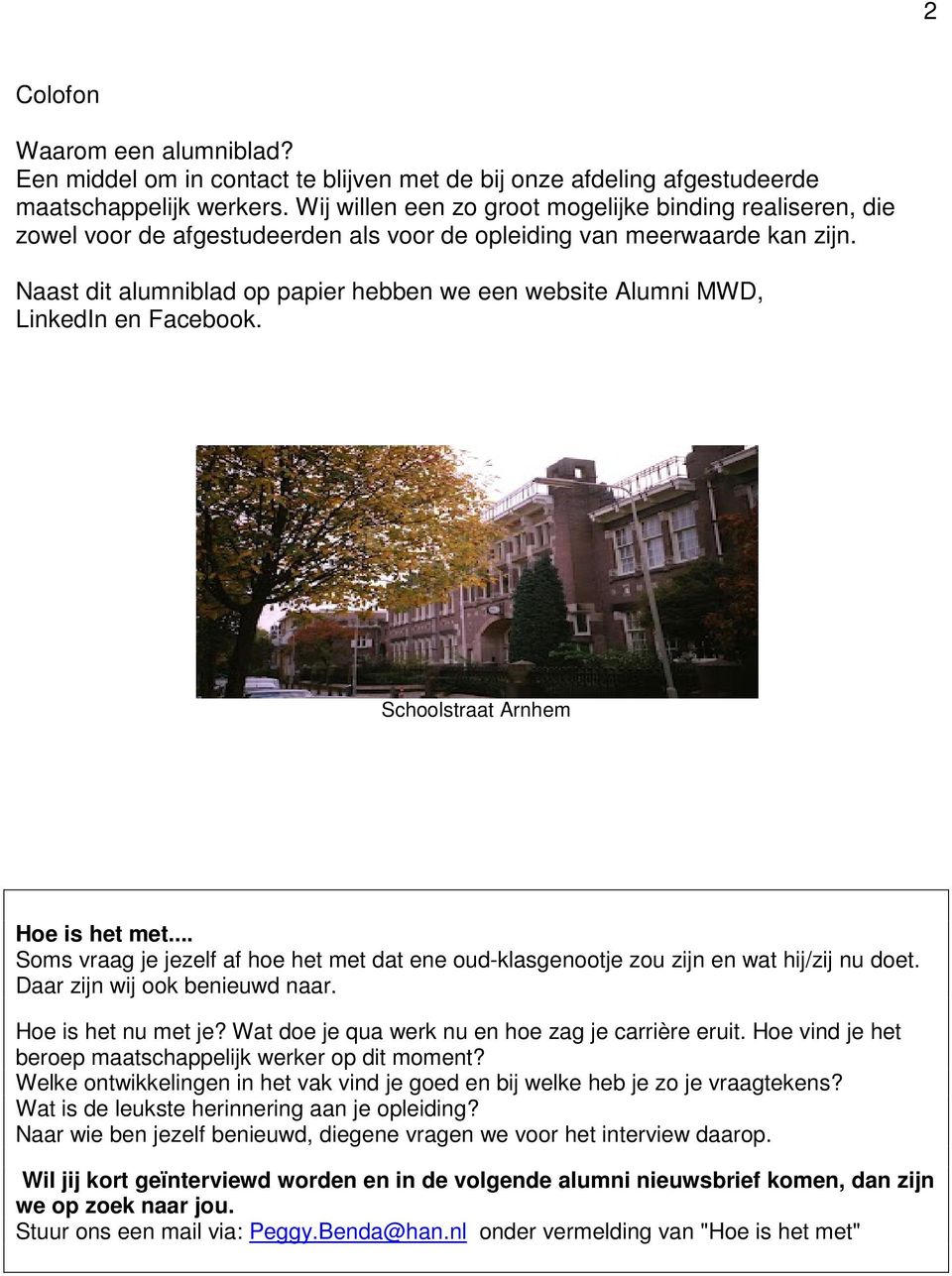 Naast dit alumniblad op papier hebben we een website Alumni MWD, LinkedIn en Facebook. Schoolstraat Arnhem Hoe is het met.
