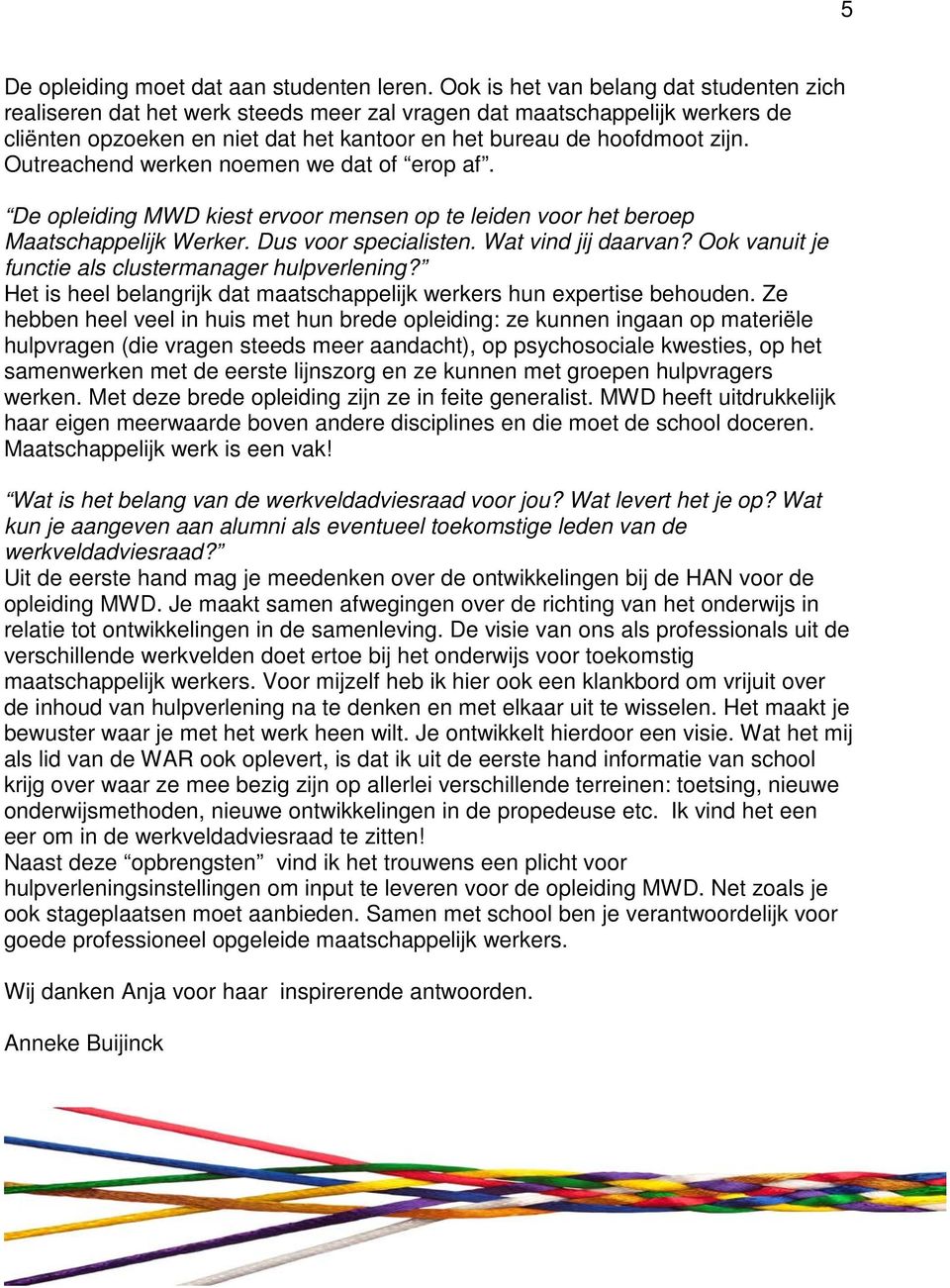 Outreachend werken noemen we dat of erop af. De opleiding MWD kiest ervoor mensen op te leiden voor het beroep Maatschappelijk Werker. Dus voor specialisten. Wat vind jij daarvan?