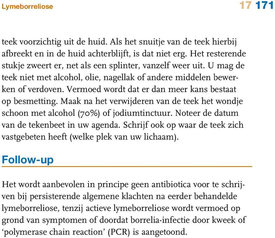 Vermoed wordt dat er dan meer kans bestaat op besmetting. Maak na het verwijderen van de teek het wondje schoon met alcohol (70%) of jodiumtinctuur. Noteer de datum van de tekenbeet in uw agenda.